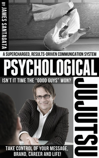 Psychological Jujutsu™ A supercharged results-driven communication system